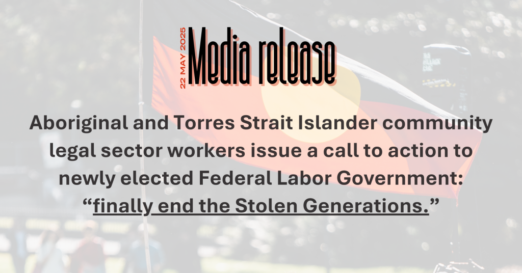 Media release: Aboriginal and Torres Strait Islander community legal sector workers issue a call to action to newly elected Federal Labor Government: “finally end the Stolen Generations.”