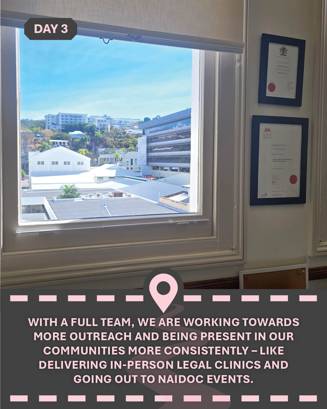 Image looking out of an office window, with text "With a full team, we are working towards more outreach and being present in our communities more consistently – like delivering in-person legal clinics and going out to NAIDOC events."