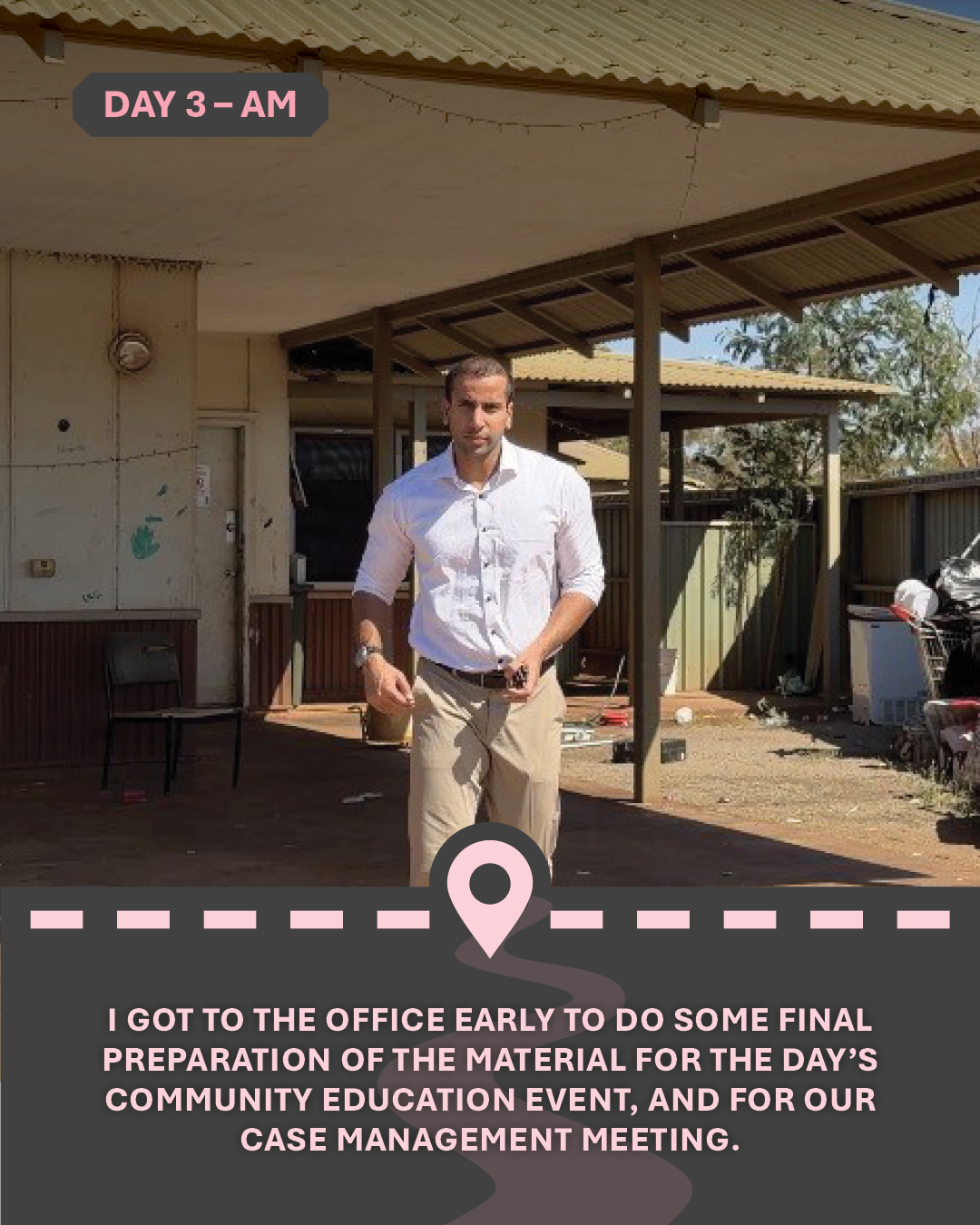 Image of Zanoon standing on a verandah, with text "I got to the office early to do some final preparation of the material for the day’s community education event, and for our Case Management Meeting."