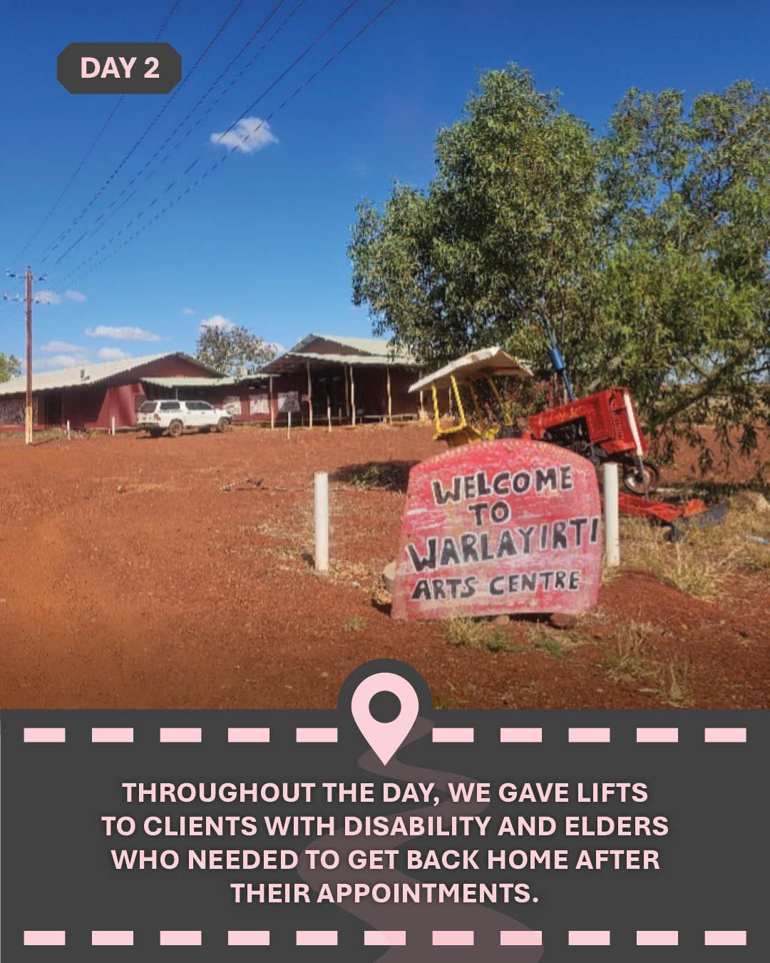 Image of a sign in front of a building on a red dirt road, with text "Throughout the day, we gave lifts to clients with disability and elders who needed to get back home after their appointments."