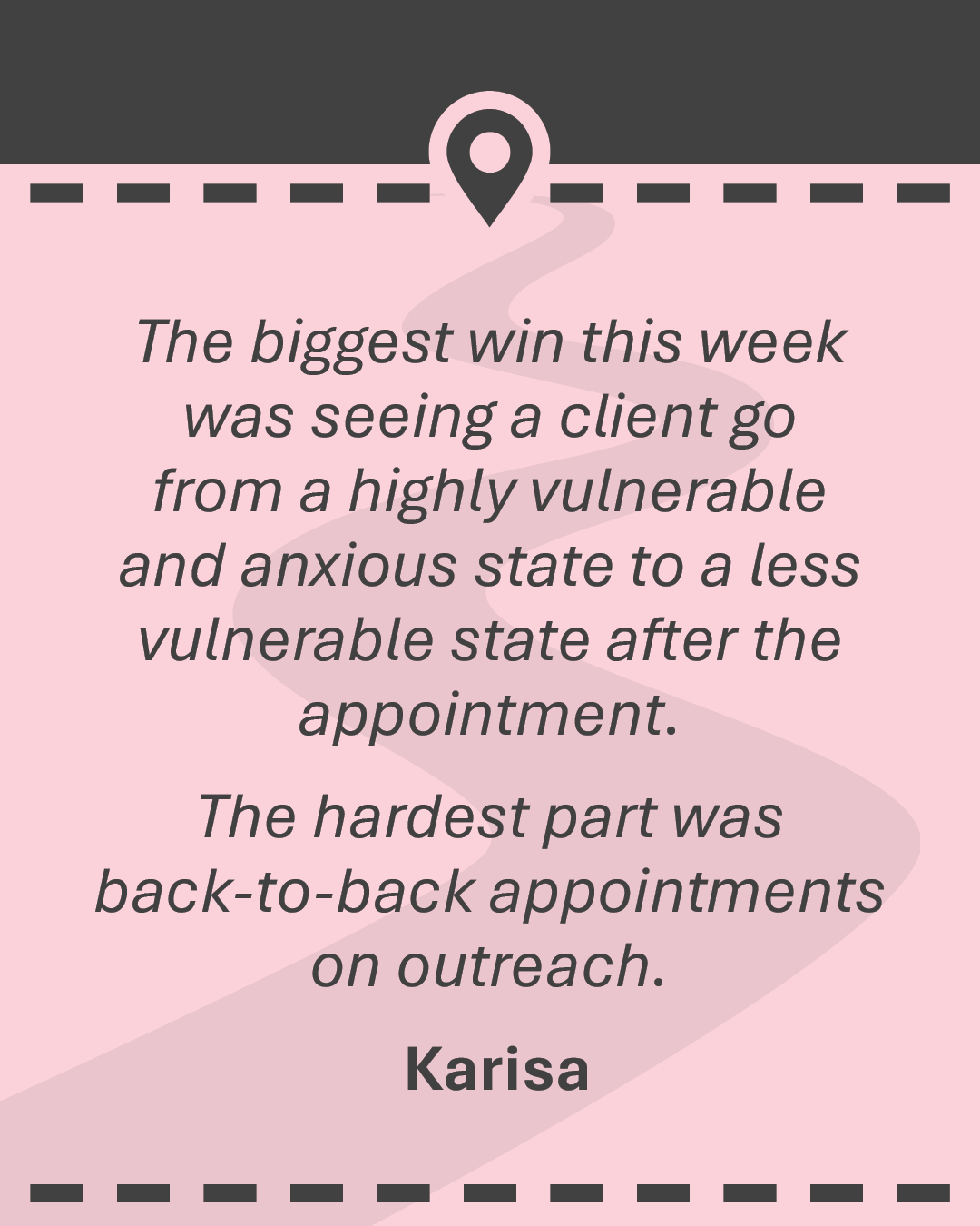 The biggest win this week was seeing a client go from a highly vulnerable and anxious state to a less vulnerable state after the appointment. The hardest part was back-to-back appointments on outreach.