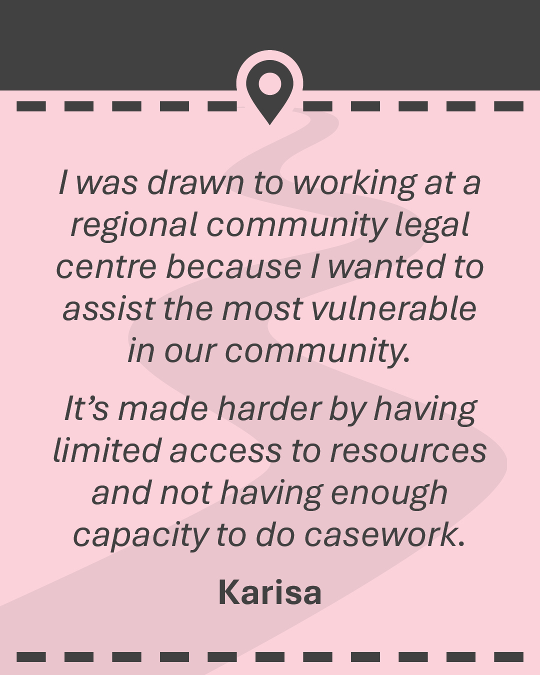 Quote: I was drawn to working at a regional community legal centre because I wanted to assist the most vulnerable in our community. It’s made harder by having limited access to resources and not having enough capacity to do casework.