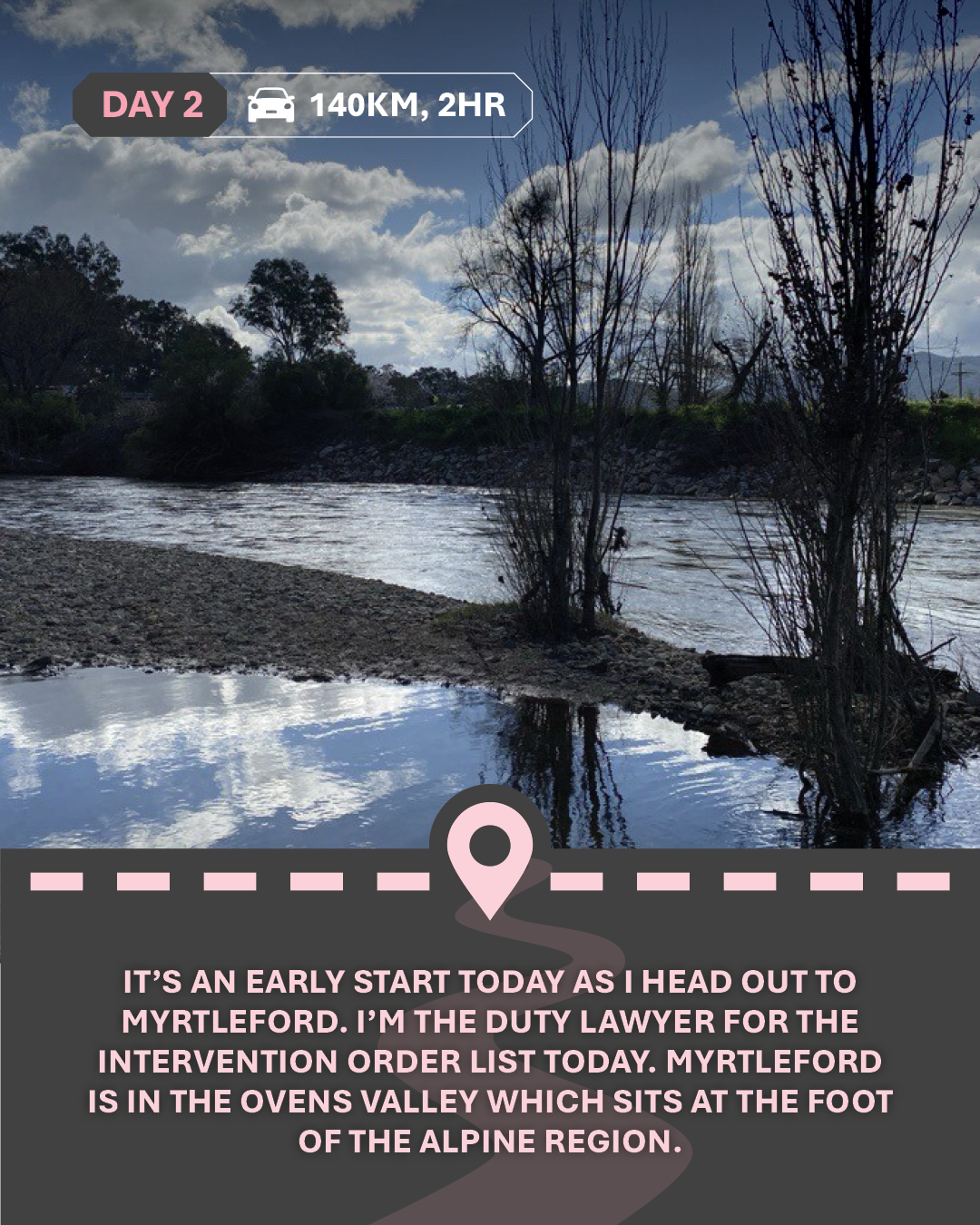 Image of trees next to the water, with text "It’s an early start today as I head out to Myrtleford. I’m the duty lawyer for the Intervention Order list today. Myrtleford is in the Ovens Valley which sits at the foot of the Alpine region."