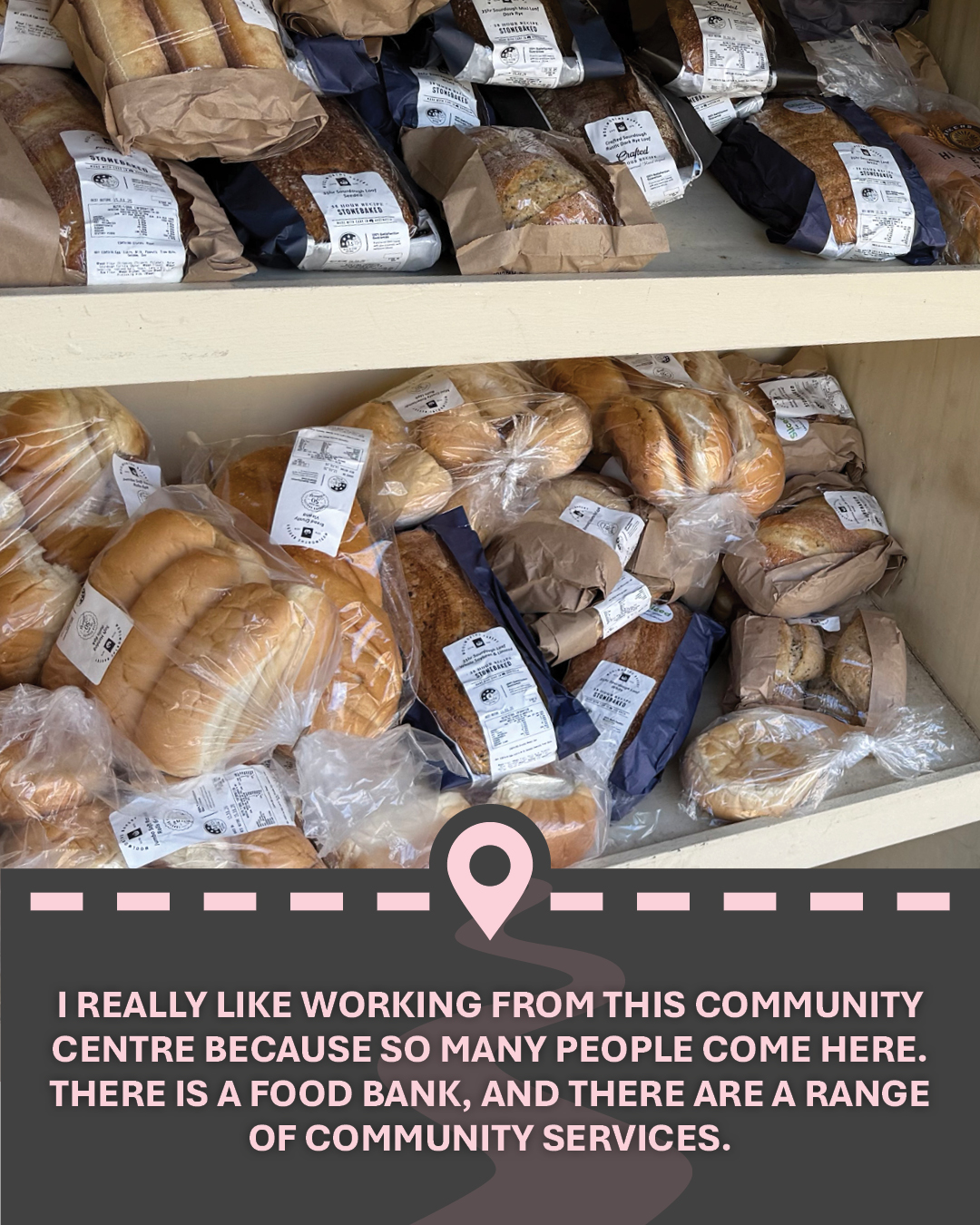 Image of lots of bread on a shelf, with text "I really like working from this community centre because so many people come here. There is a food bank, and there are a range of community services."