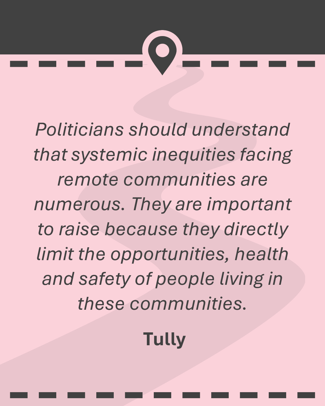 Quote: Politicians should understand that systemic inequities facing remote communities are numerous. They are important to raise because they directly limit the opportunities, health and safety of people living in these communities. Tully